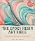 The Epoxy Resin Art Bible: ...