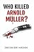 Who Killed Arnold Müller? by Christian Jerry Marchioni Who Killed Arnold Müller? by Christian Jerry Marchioni