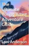 The Ultimate Young Artist Adventure Guide The Ultimate Young Artist Adventure Guide