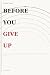 BEFORE YOU GIVE UP by Ahmed Saeed