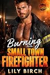 Burning For The Small Town Firefighter: A Small Town Firefighter Next Door Romance