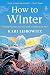 How to Winter: Finding Warmth on Cold, Dark, and Difficult Days
