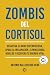 Zombis del cortisol: Desactiva el modo supervivencia, apaga la inflamación, elimina grasa rebelde y recupera tu energía vital (Spanish Edition)