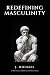 Redefining Masculinity: A P...