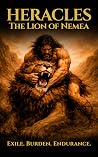 Heracles: The Lion of Nemea: A Bronze Age Heroic Fantasy Tale of Blood & Endurance (Heracles of Blood & Bronze #1)