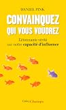 Convainquez qui vous voudrez. L'étonnante vérité sur notre capacité d'influence (French Edition) Convainquez qui vous voudrez. L'étonnante vérité sur notre capacité d'influence (French Edition)