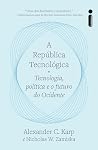 A República Tecnológica: Tecnologia, Política E O Futuro Do Ocidente A República Tecnológica: Tecnologia, Política E O Futuro Do Ocidente