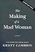 The Making of a Mad Woman: A Novel