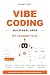 Vibe Coding: Build, Ship, and Sell Real Apps by Talking to AI, a Beginner's Guide From Idea to Live App With No Coding Experience, Using ChatGPT, Claude, Cursor, and Over 100 Ready Prompts
