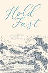 Hold Fast: Choosing a Steady, Beautiful Life in a Chaotic World
