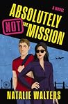 Absolutely Not the Mission by Natalie Walters