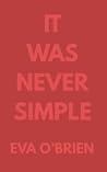IT WAS NEVER SIMPLE
