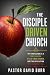 The Disciple Driven Church:...