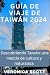 GUÍA DE VIAJE A TAIWÁN 2024...