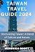 TAIWAN TRAVEL GUIDE 2024: D...