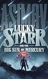 Lucky Starr and the Big Sun of Mercury by Isaac Asimov Lucky Starr and the Big Sun of Mercury by Isaac Asimov
