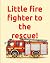Little fire fighter to the ...