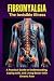 FIBROMYALGIA - The Invisible Illness: A Practical Guide to Understanding, Coping with, and Living Better with Chronic Pain