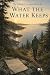 What The Water Keeps.: The ...