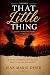 That Little Thing: A Life-C...