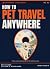 How to Pet Travel Anywhere:...