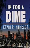 In For a Dime by Kevin R. Andrade In For a Dime by Kevin R. Andrade
