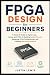 FPGA Design for Beginners: ...