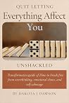 Quit Letting Everything Affect You by Dakota J. Dawson Quit Letting Everything Affect You by Dakota J. Dawson