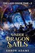 Under Dragon Sails: The Land Inside Time ~ Book Two