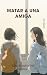 Matar a una amiga (Ficción) (Spanish Edition)