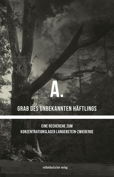 A.: Grab des unbekannten Häftlings: Eine Recherche zum Konzentrationslager Langenstein-Zwieberge Sachbuch