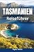 Tasmanien Reiseführer 2026:...