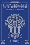 The Wisdom Of A Motherf*cker : The Twelve Shadows of Modern Masculinity (The Trilogy of Alchemy Book 2)
