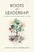 ROOTS of LEADERSHIP by Erica Lynne Kaufman ROOTS of LEADERSHIP by Erica Lynne Kaufman