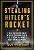 Stealing Hitler’s Rocket: T...