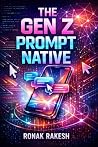 THE GEN Z PROMPT NATIVE by RONAK RAKESH THE GEN Z PROMPT NATIVE by RONAK RAKESH