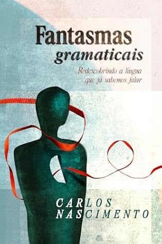 Fantasmas Gramaticais: Redescobrindo a língua que já sabemos falar (Portuguese Edition)