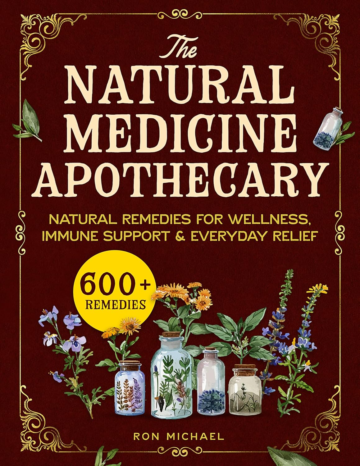 The Natural Medicine Apothecary: 600+ Home Herbal Remedies for Wellness, Immune Support, and Everyday Relief Without Relying on Big Pharma