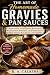 The Art of Homemade Gravies & Pan Sauces: Brown Gravies, Cream Gravies, Skillet Sauces, Roasting Juices, Reductions, and Everyday Sauces for Meat, Potatoes, Rice, Biscuits, and Vegetables