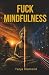 FUCK MINDFULNESS