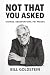 Not That You Asked by Bill Goldstein