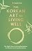 The Korean Art of Living Well by Jenelle Kim