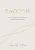 Enough: Learning to simplify life, let go and walk the path that's truly ours