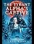 THE TYRANT ALPHA’S CAPTIVE:...