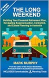 The Long Weekend: Building Your Financial Retirement Plan, Navigating Superannuation, Centrelink, and Estate Planning in Australia (Australian Super Guide Series) The Long Weekend: Building Your Financial Retirement Plan, Navigating Superannuation, Centrelink, and Estate Planning in Australia (Australian Super Guide Series)