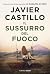 Il sussurro del fuoco by Javier Castillo