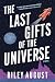 The Last Gifts of the Universe by Riley August