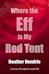 Where the Eff Is My Red Tent? by Heather Hendrie Where the Eff Is My Red Tent? by Heather Hendrie