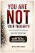 YOU ARE NOT YOUR THOUGHTS: ...