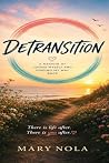 Detransition- A Personal Story of Losing Myself and Finding m... by Mary Nola